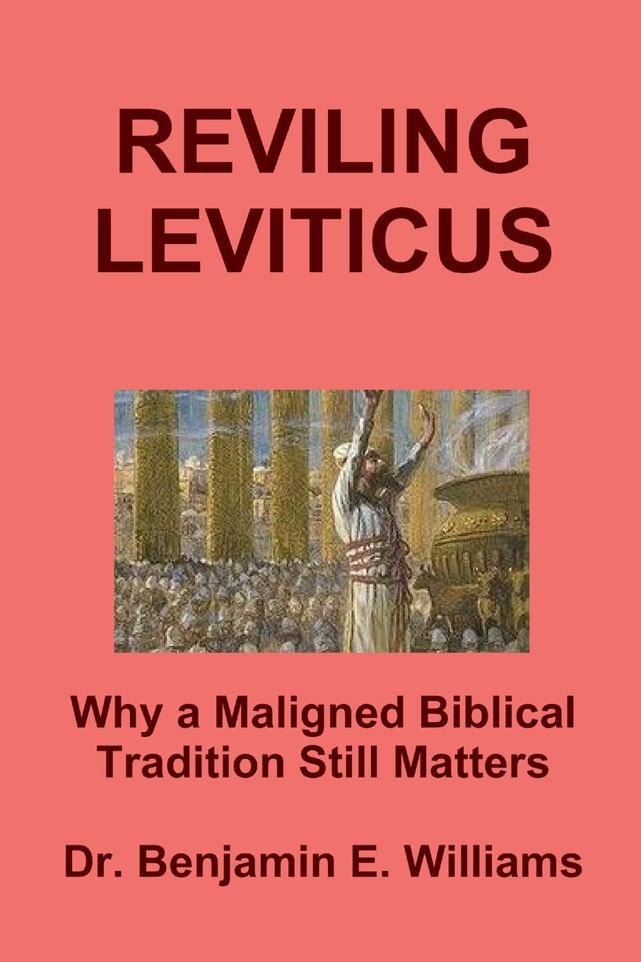 REVILING LEVITICUS.  Why a Maligned Biblical Tradition Still Matters