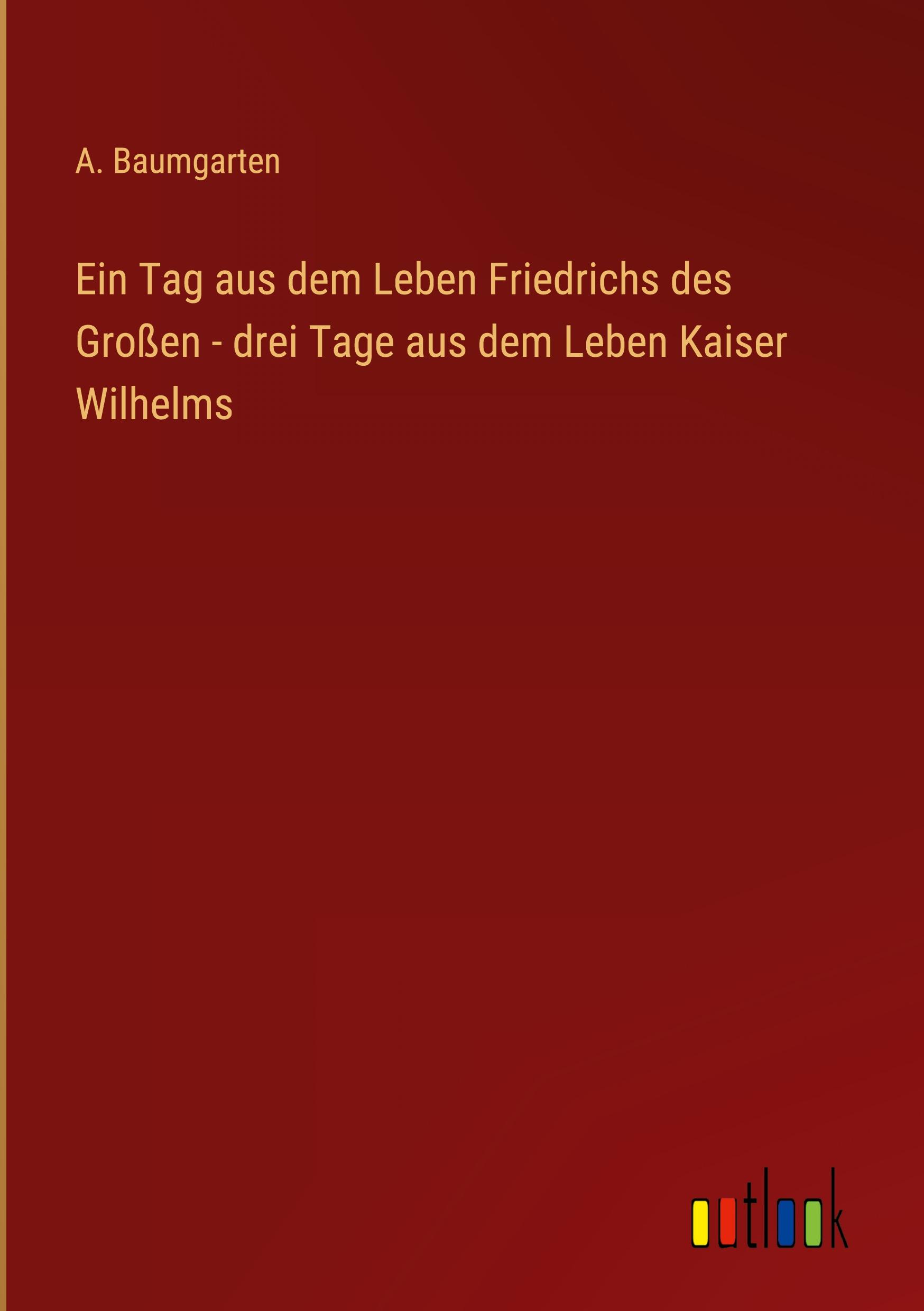 Ein Tag aus dem Leben Friedrichs des Großen - drei Tage aus dem Leben Kaiser Wilhelms