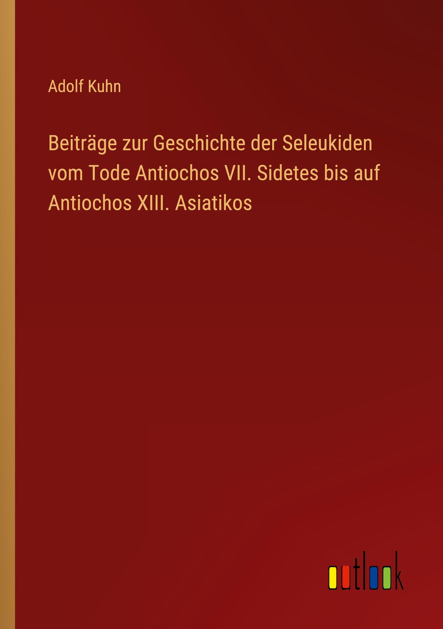 Beiträge zur Geschichte der Seleukiden vom Tode Antiochos VII. Sidetes bis auf Antiochos XIII. Asiatikos