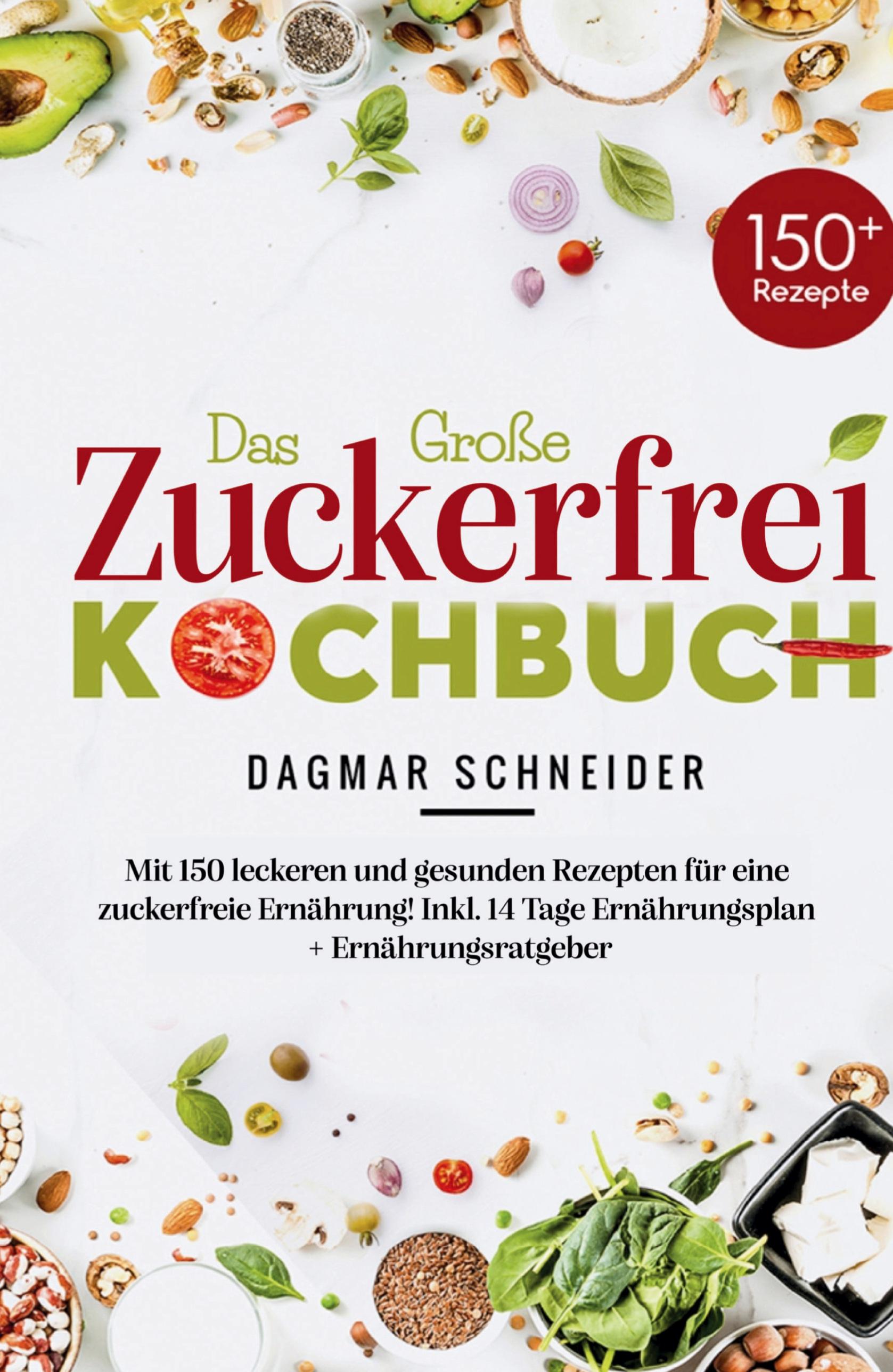 Das Große Zuckerfrei Kochbuch - Mit 150 leckeren und gesunden Rezepten für eine zuckerfreie Ernährung!