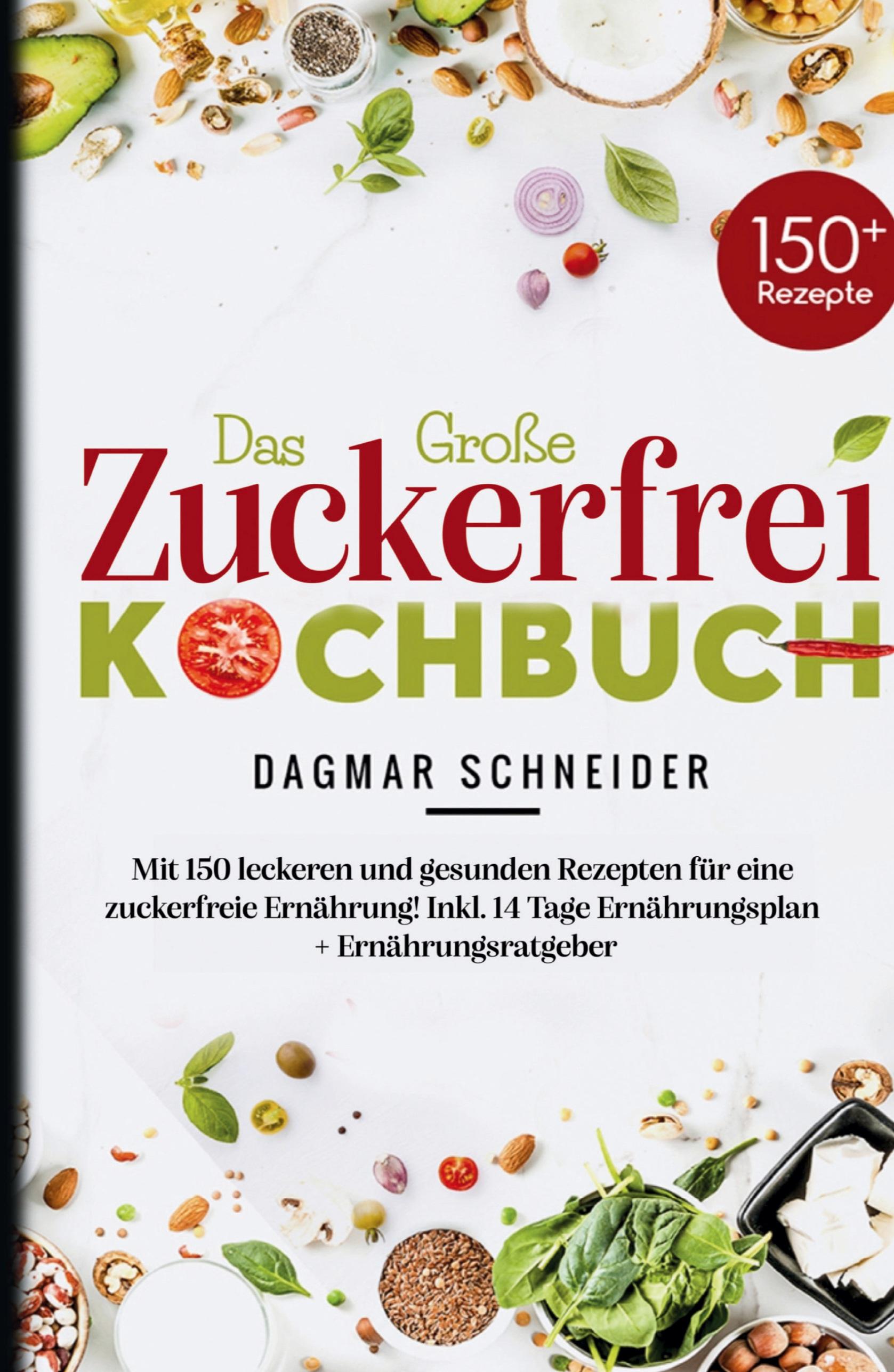 Das Große Zuckerfrei Kochbuch - Mit 150 leckeren und gesunden Rezepten für eine zuckerfreie Ernährung!