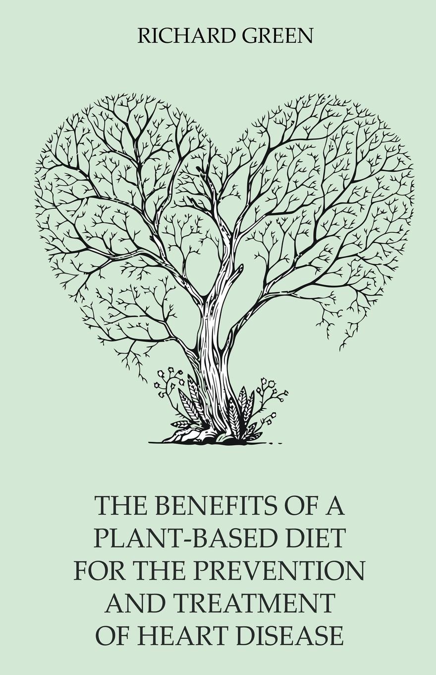 The Benefits of a Plant-Based Diet for the Prevention  and Treatment of Heart Disease