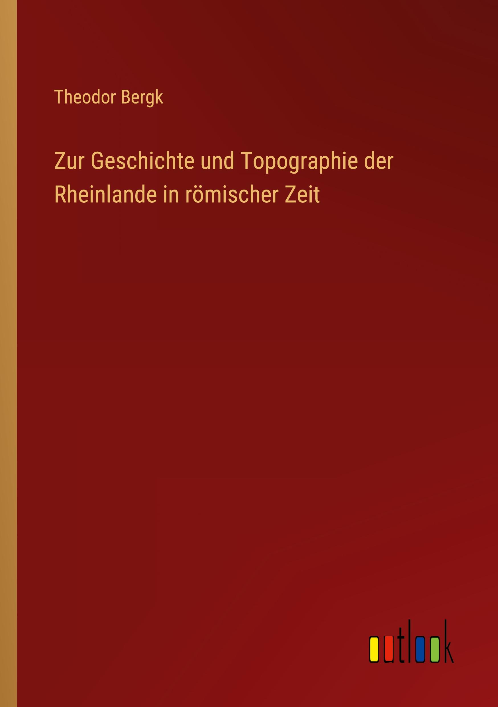 Zur Geschichte und Topographie der Rheinlande in römischer Zeit