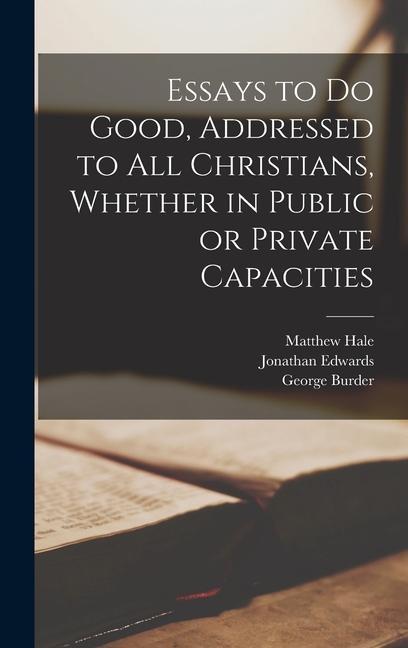 Essays to Do Good, Addressed to All Christians, Whether in Public or Private Capacities