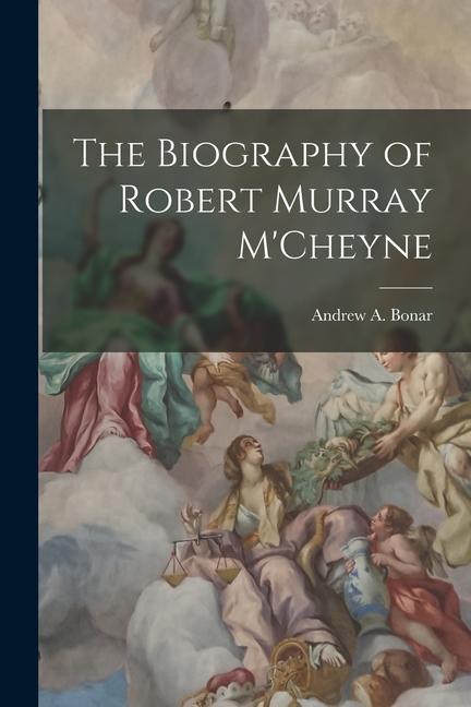 The Biography of Robert Murray M'Cheyne