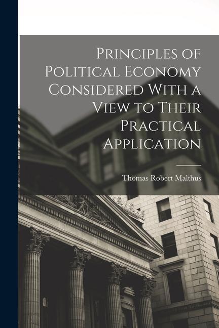 Principles of Political Economy Considered With a View to Their Practical Application