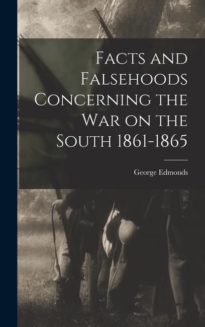 Facts and Falsehoods Concerning the war on the South 1861-1865