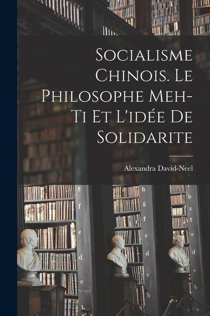 Socialisme chinois. Le philosophe Meh-ti et l'idée de solidarite