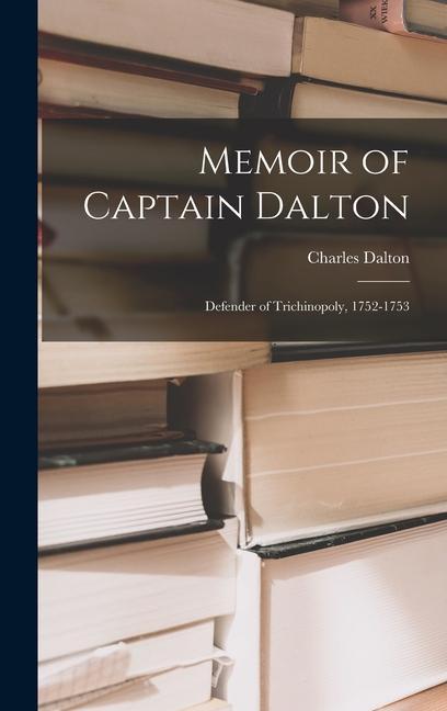 Memoir of Captain Dalton: Defender of Trichinopoly, 1752-1753