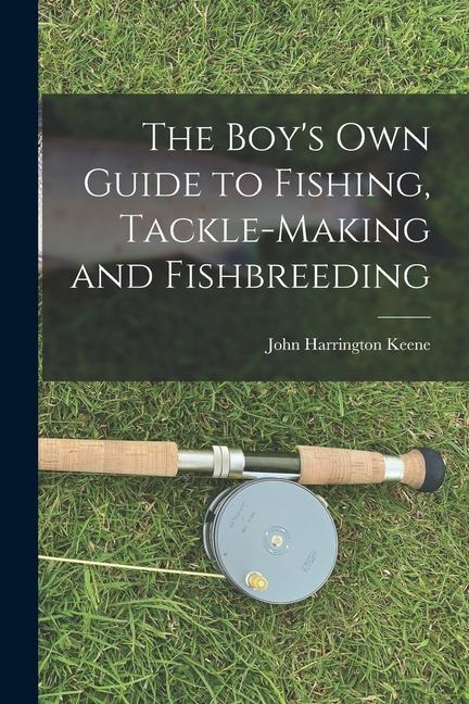 The Boy's Own Guide to Fishing, Tackle-making and Fishbreeding