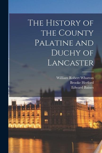 The History of the County Palatine and Duchy of Lancaster