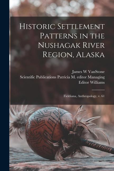 Historic Settlement Patterns in the Nushagak River Region, Alaska: Fieldiana, Anthropology, v. 61