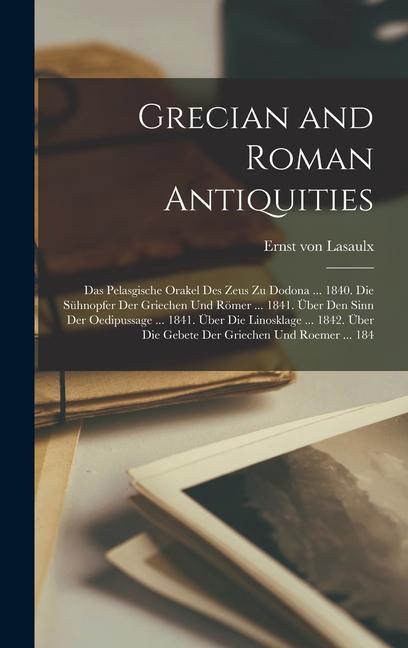 Grecian and Roman Antiquities: Das Pelasgische Orakel Des Zeus Zu Dodona ... 1840. Die Sühnopfer Der Griechen Und Römer ... 1841. Über Den Sinn Der O