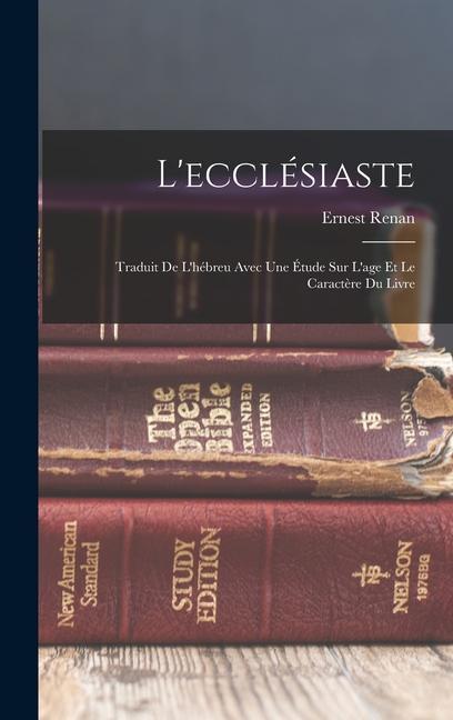 L'ecclésiaste: Traduit De L'hébreu Avec Une Étude Sur L'age Et Le Caractère Du Livre