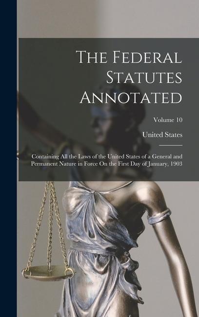 The Federal Statutes Annotated: Containing All the Laws of the United States of a General and Permanent Nature in Force On the First Day of January, 1