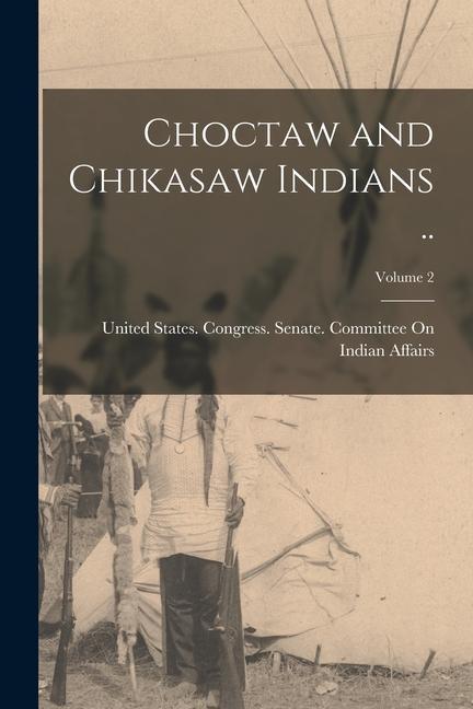 Choctaw and Chikasaw Indians ..; Volume 2