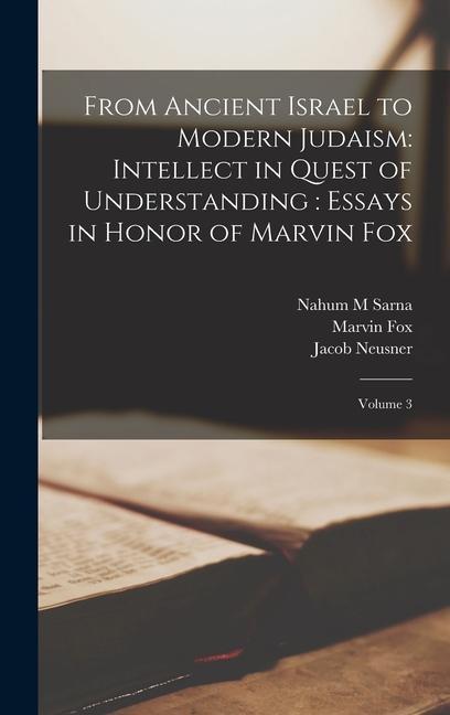 From Ancient Israel to Modern Judaism: Intellect in Quest of Understanding: Essays in Honor of Marvin Fox: Volume 3