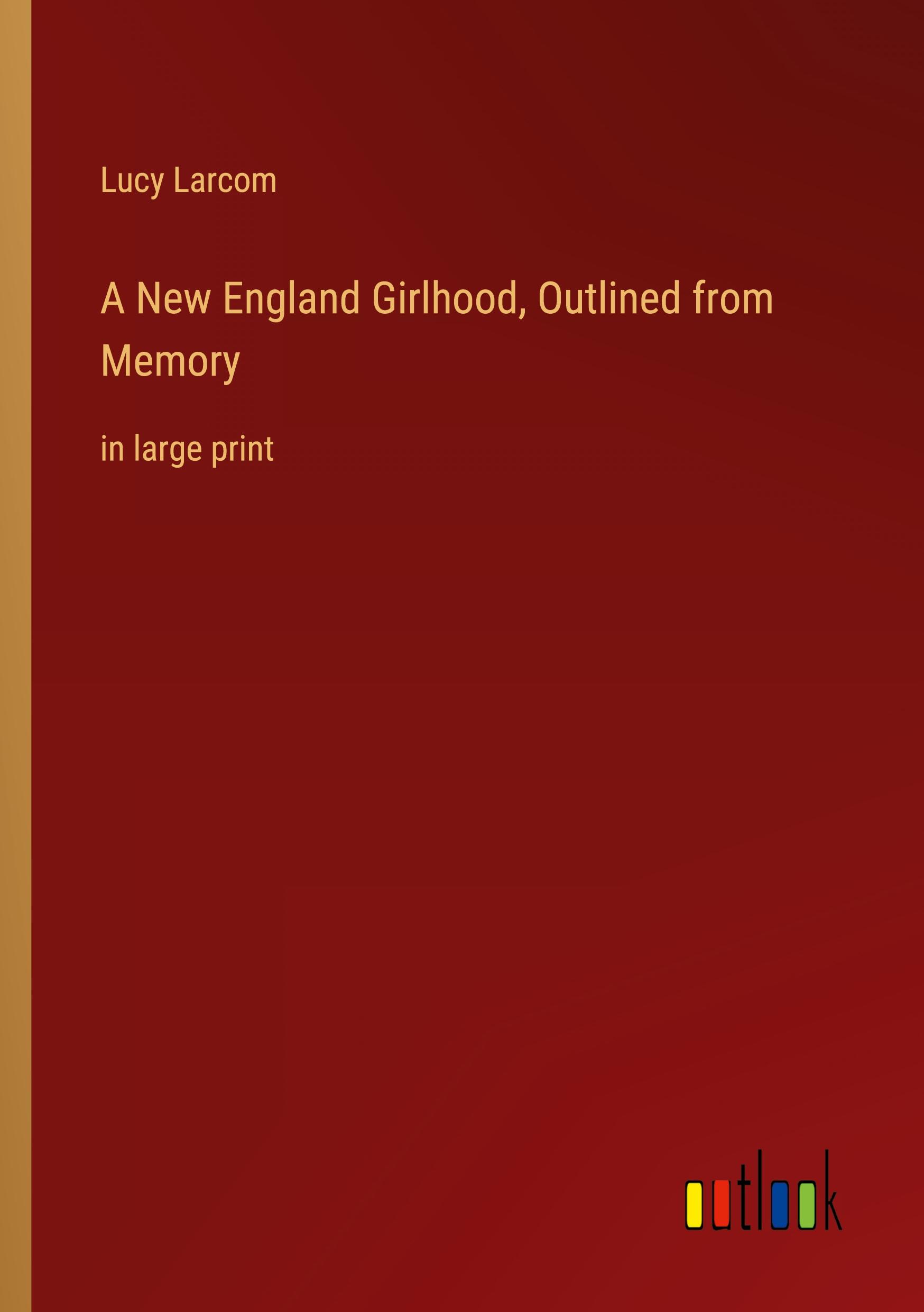 A New England Girlhood, Outlined from Memory