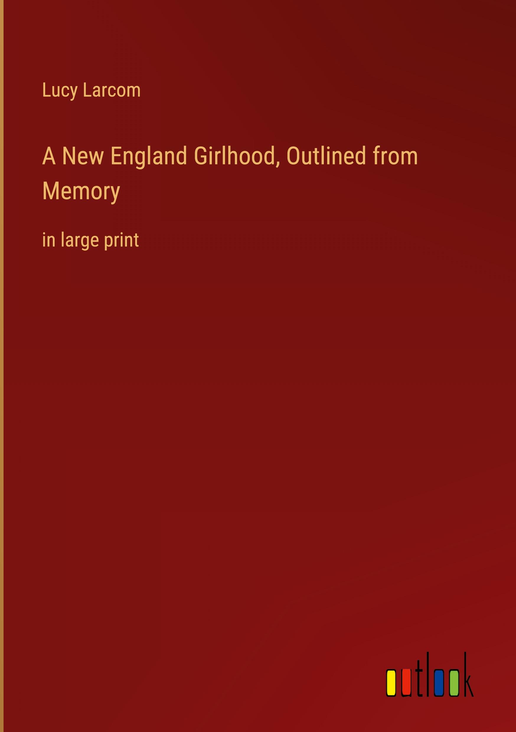 A New England Girlhood, Outlined from Memory