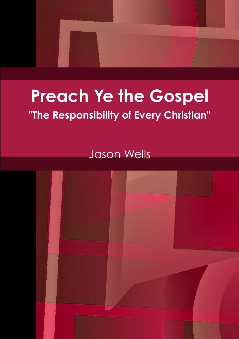 Preach Ye the Gospel "The Responsibility of Every Christian"