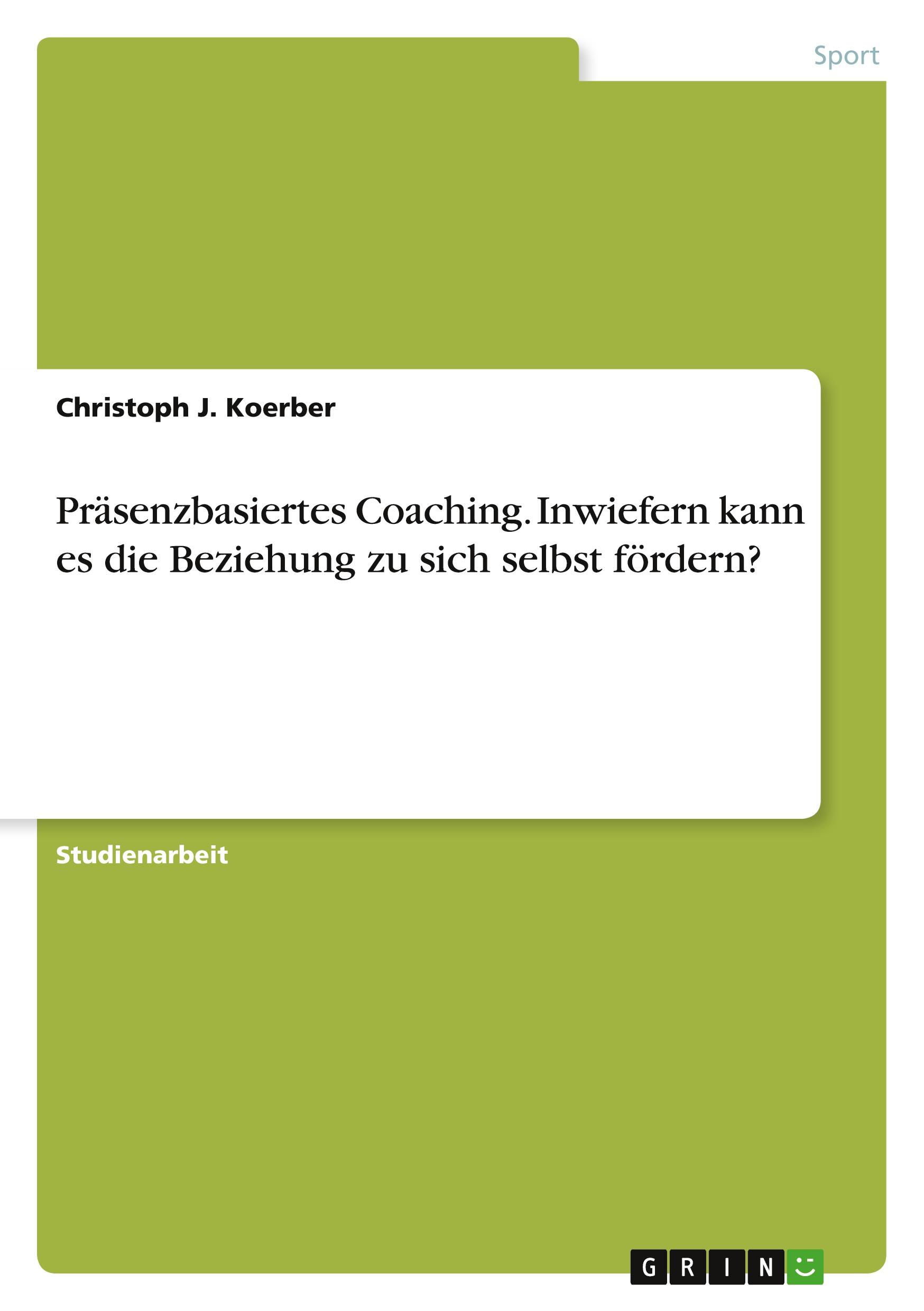 Präsenzbasiertes Coaching. Inwiefern kann es die Beziehung zu sich selbst fördern?