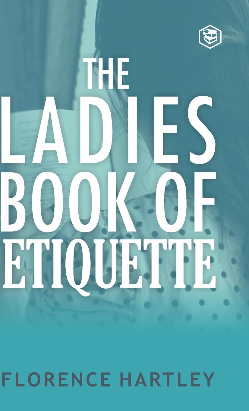 The Ladies Book of Etiquette and Manual of Politeness