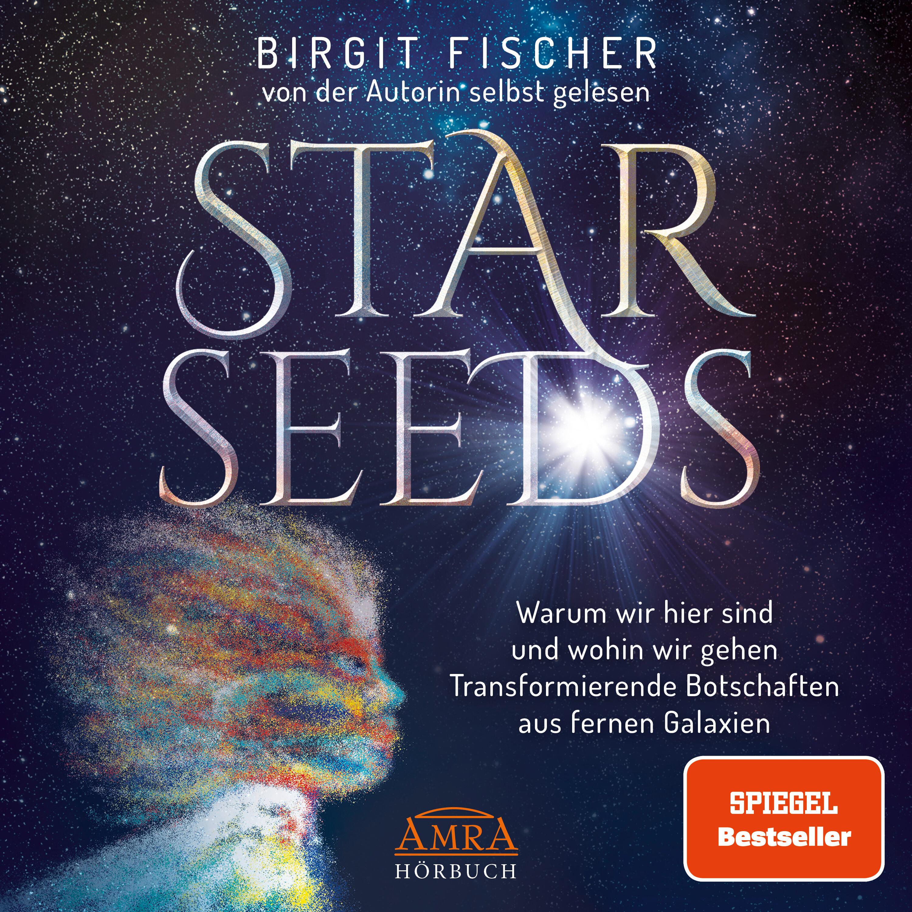 STAR SEEDS. Warum wir hier sind und wohin wir gehen. Transformierende Botschaften aus fernen Galaxien (Ungekürzte Autorenlesung)