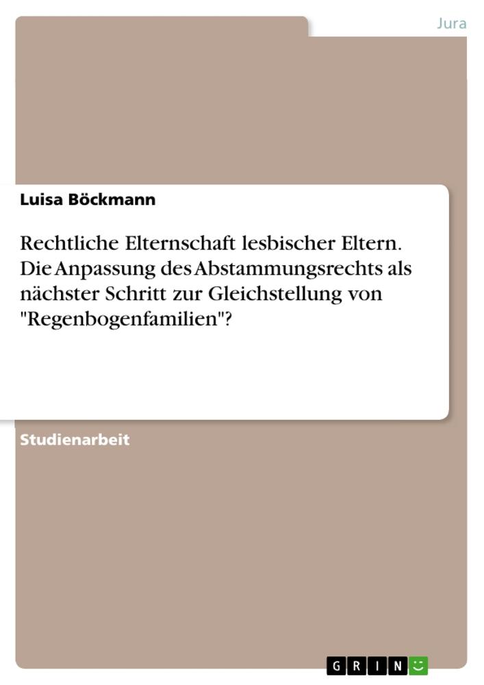 Rechtliche Elternschaft lesbischer Eltern. Die Anpassung des Abstammungsrechts als nächster Schritt zur Gleichstellung von "Regenbogenfamilien"?