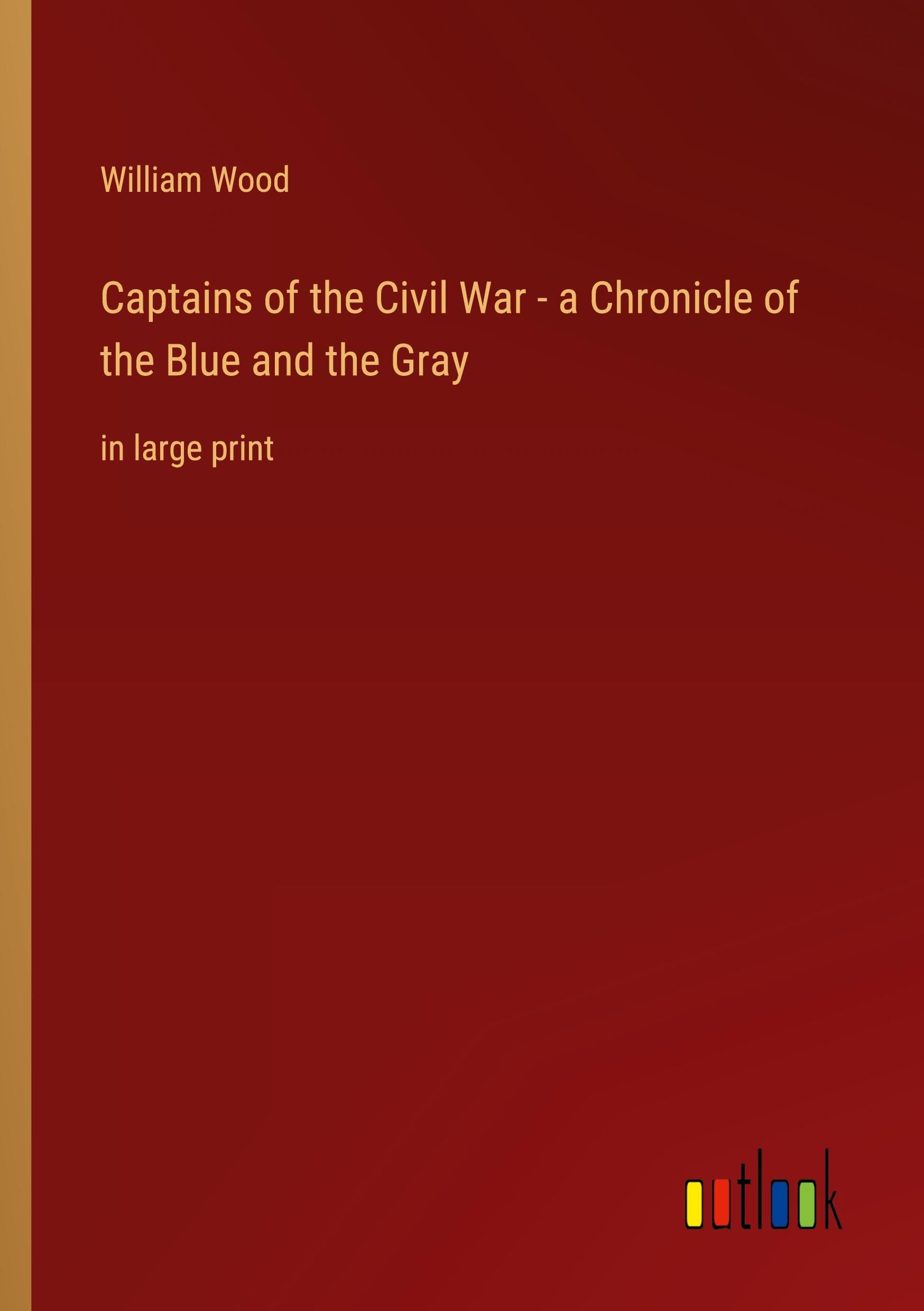 Captains of the Civil War - a Chronicle of the Blue and the Gray