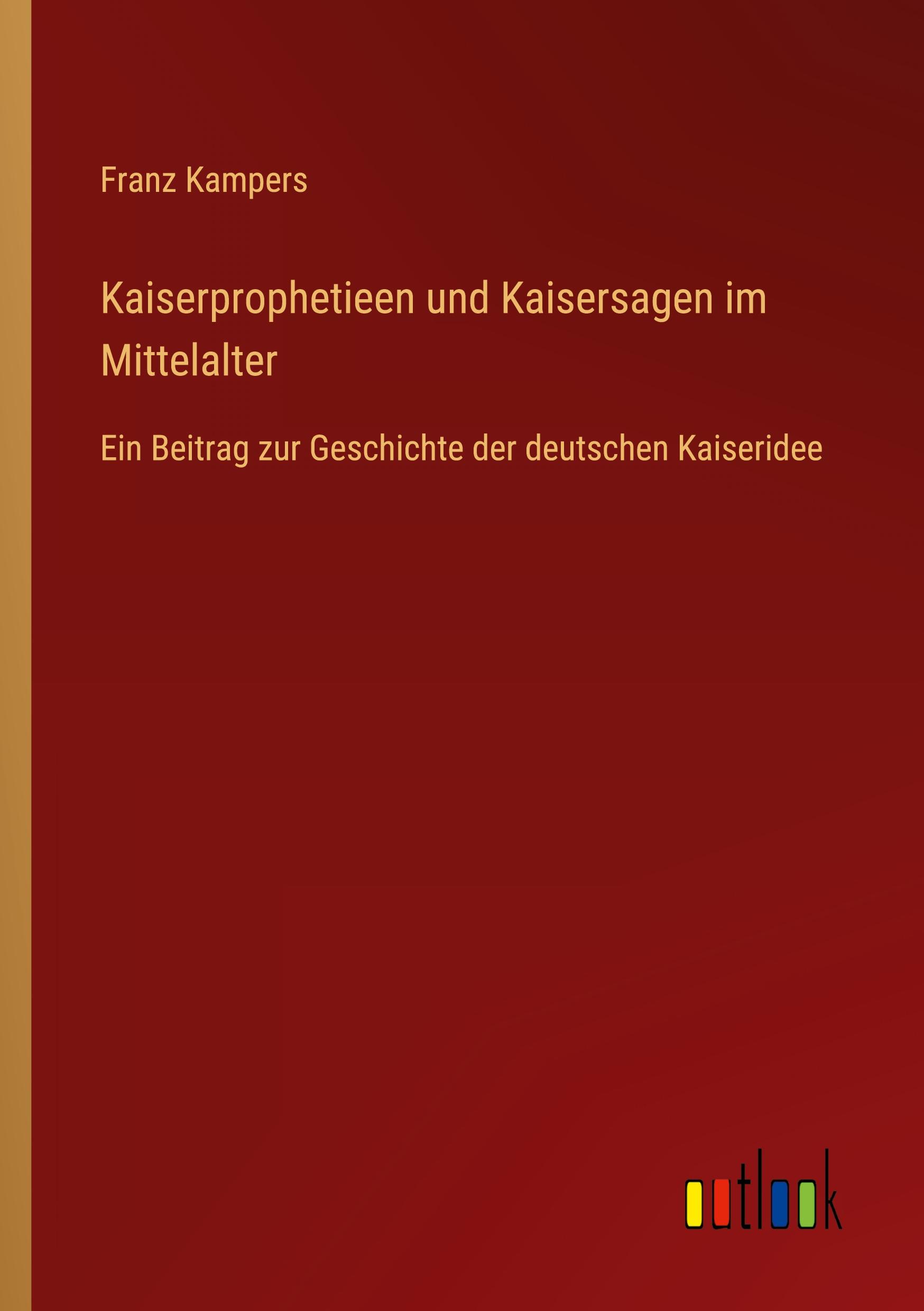 Kaiserprophetieen und Kaisersagen im Mittelalter