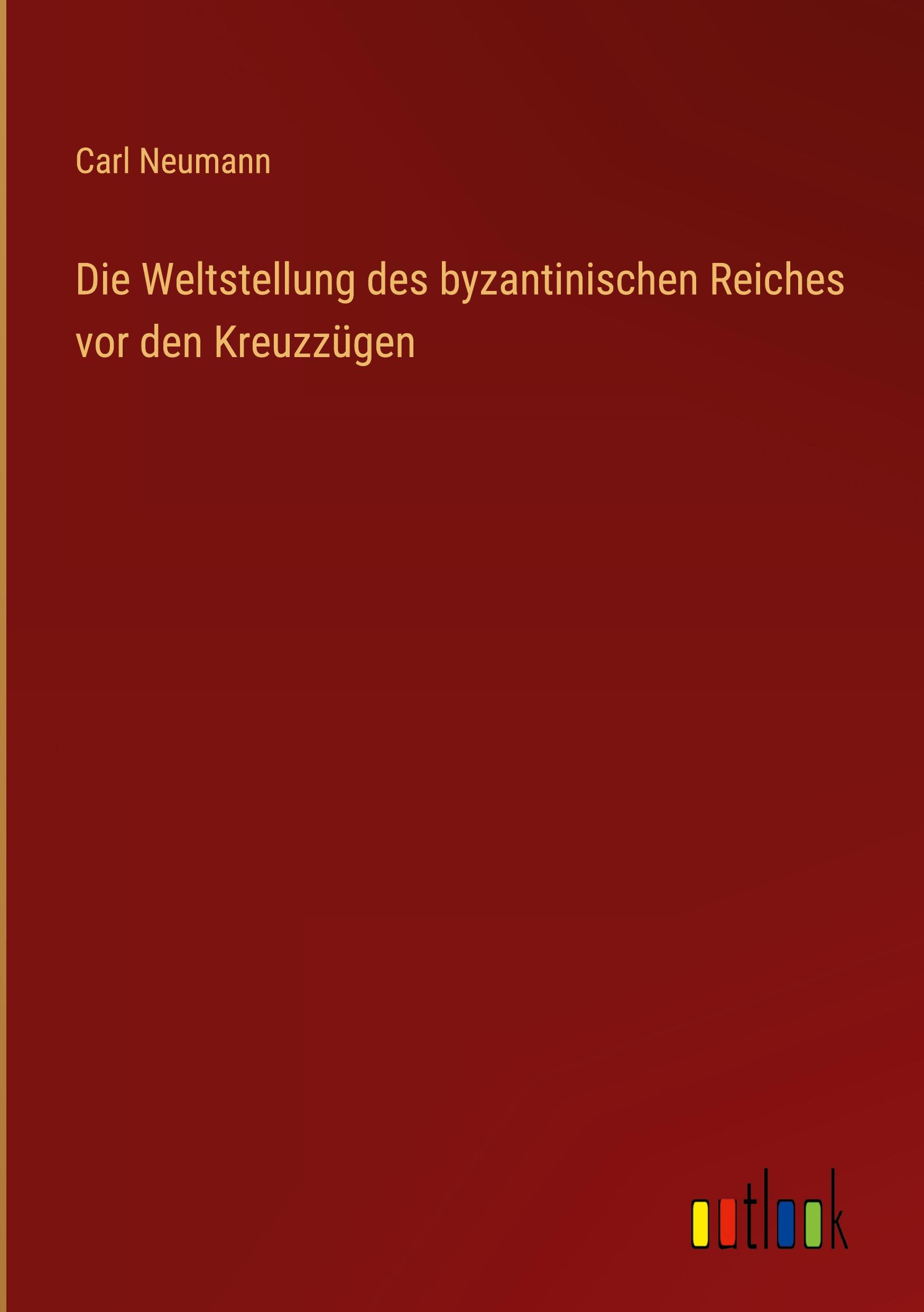 Die Weltstellung des byzantinischen Reiches vor den Kreuzzügen