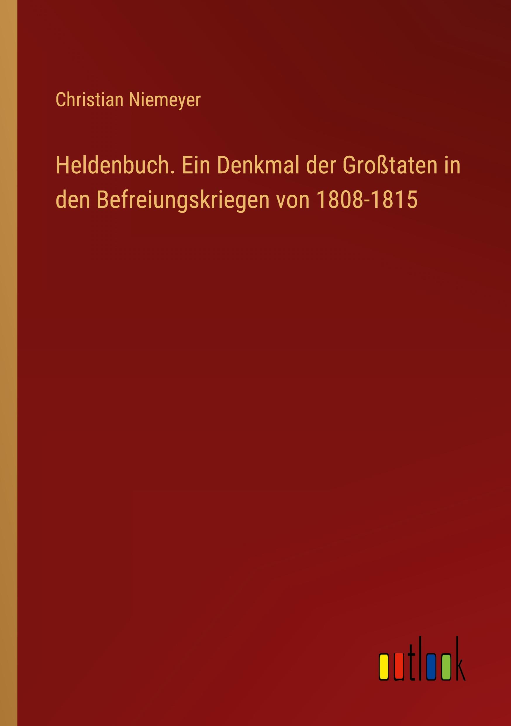 Heldenbuch. Ein Denkmal der Großtaten in den Befreiungskriegen von 1808-1815