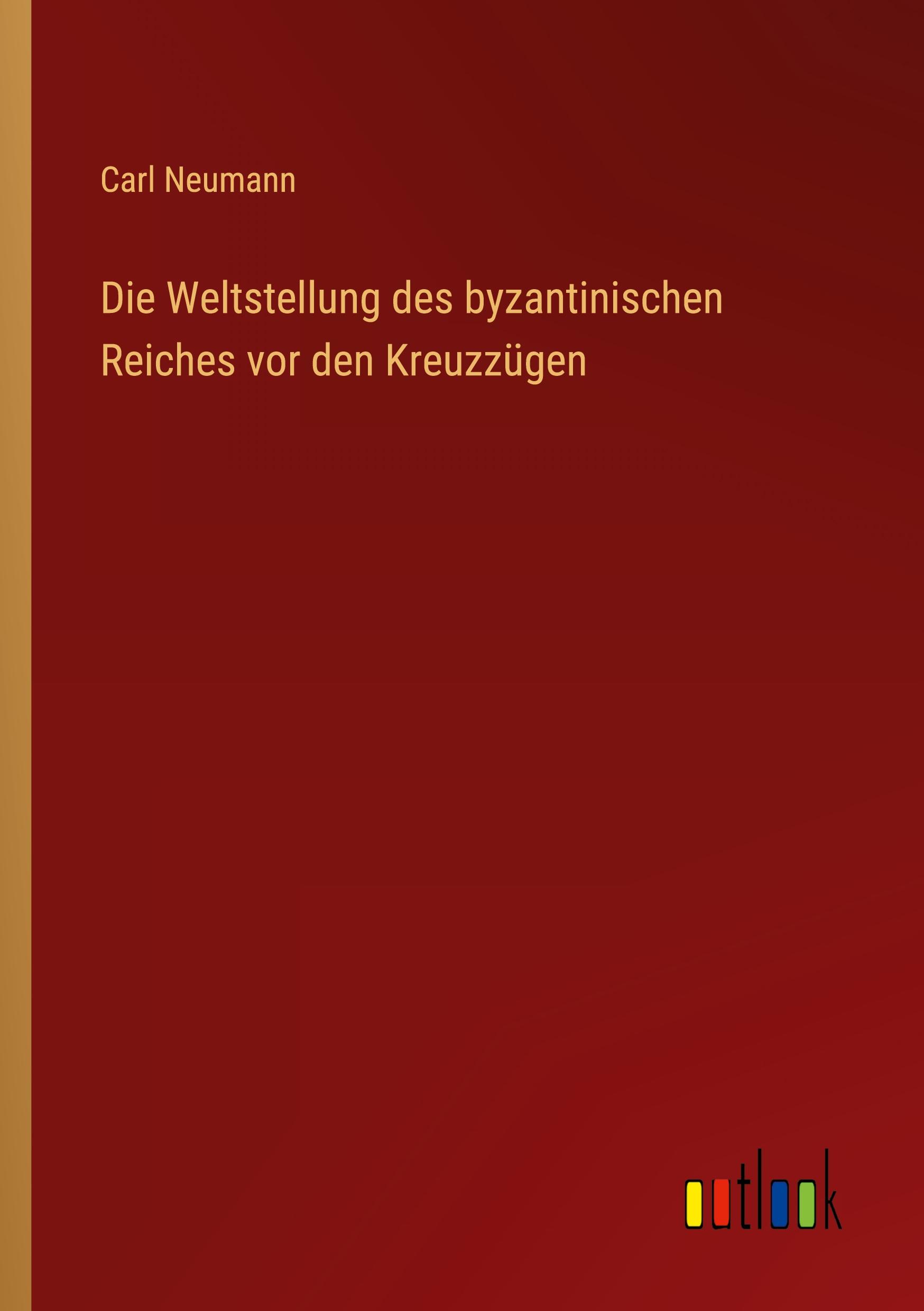 Die Weltstellung des byzantinischen Reiches vor den Kreuzzügen