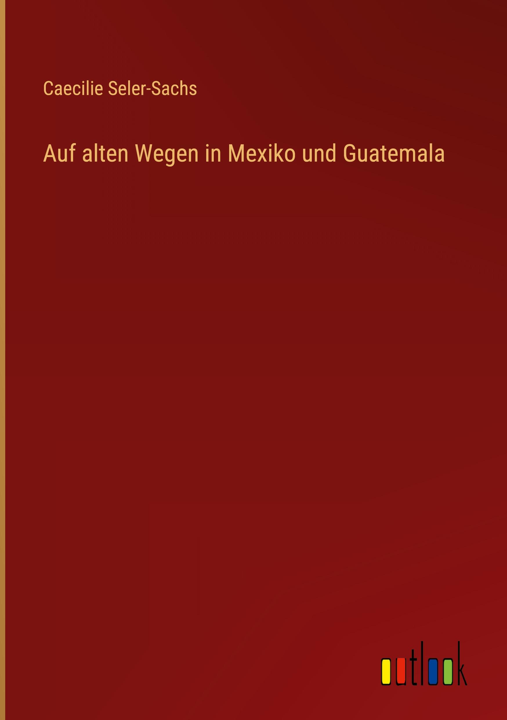 Auf alten Wegen in Mexiko und Guatemala