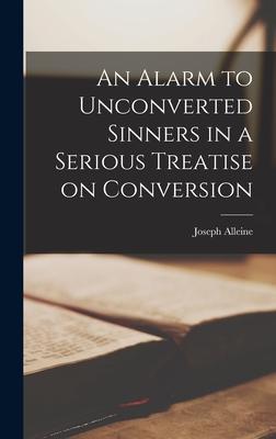 An Alarm to Unconverted Sinners in a Serious Treatise on Conversion