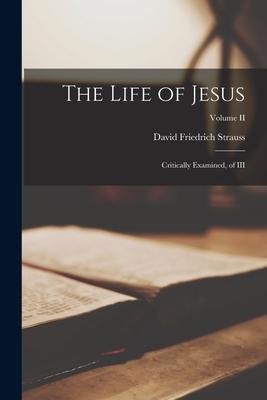 The Life of Jesus: Critically Examined, of III; Volume II