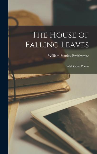 The House of Falling Leaves: With Other Poems