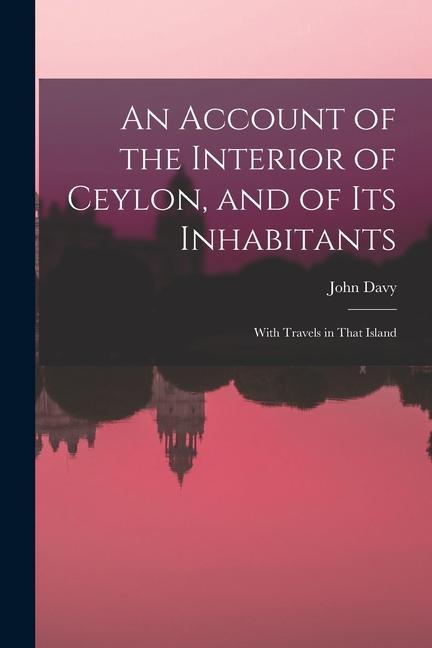 An Account of the Interior of Ceylon, and of Its Inhabitants: With Travels in That Island