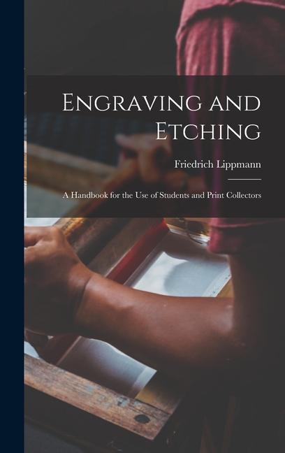 Engraving and Etching: A Handbook for the Use of Students and Print Collectors