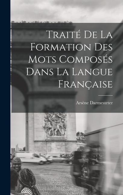 Traité De La Formation Des Mots Composés Dans La Langue Française