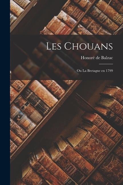 Les Chouans: Ou La Bretagne en 1799