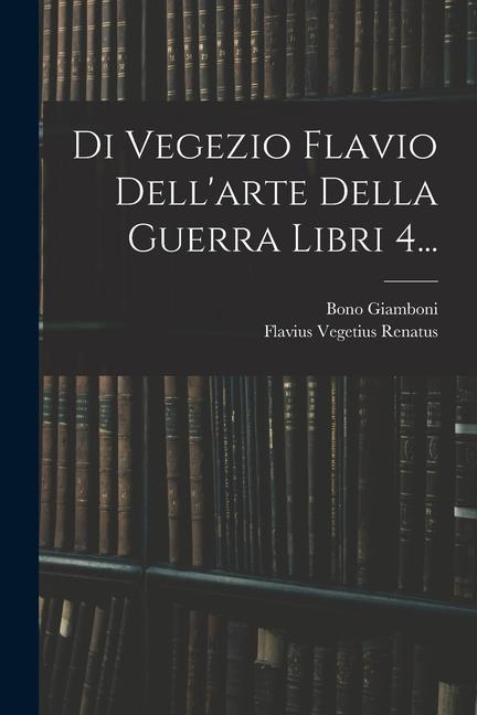 Di Vegezio Flavio Dell'arte Della Guerra Libri 4...