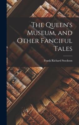 The Queen's Museum, and Other Fanciful Tales