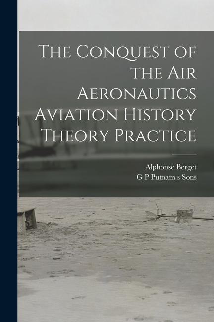 The Conquest of the Air Aeronautics Aviation History Theory Practice