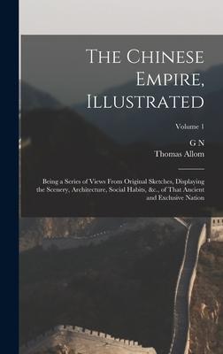 The Chinese Empire, Illustrated: Being a Series of Views From Original Sketches, Displaying the Scenery, Architecture, Social Habits, &c., of That Anc