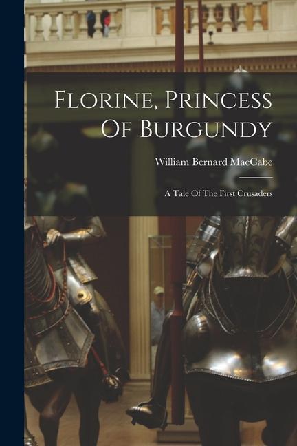 Florine, Princess Of Burgundy: A Tale Of The First Crusaders