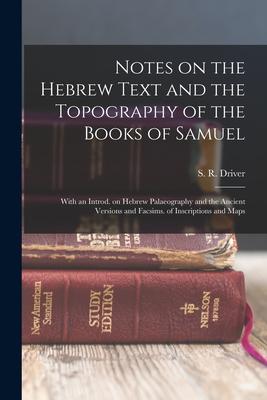 Notes on the Hebrew Text and the Topography of the Books of Samuel: With an Introd. on Hebrew Palaeography and the Ancient Versions and Facsims. of In