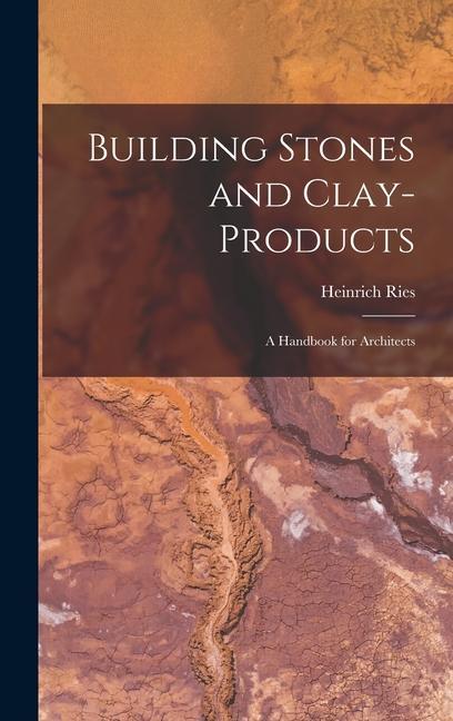 Building Stones and Clay-Products: A Handbook for Architects