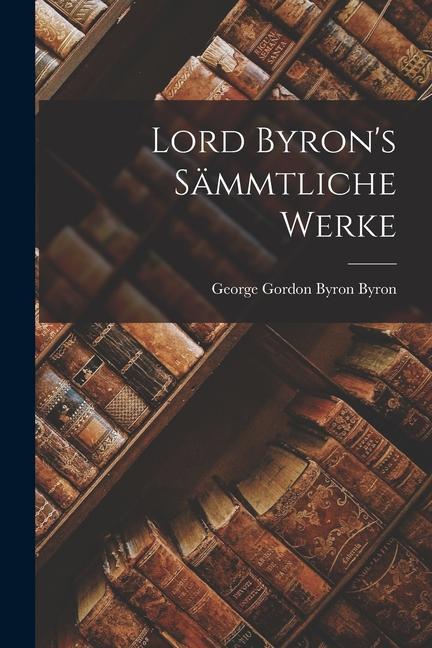 Lord Byron's Sämmtliche Werke