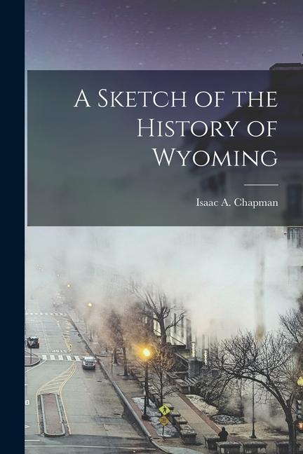 A Sketch of the History of Wyoming